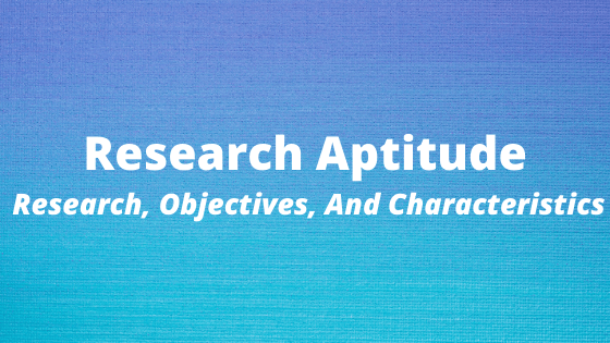 Research Aptitude, Research, Objectives, And Characteristics