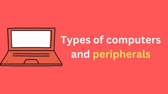 Types of computers and peripherals